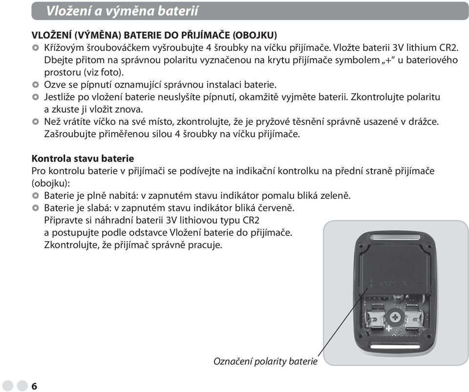 Jestliže po vložení baterie neuslyšíte pípnutí, okamžitě vyjměte baterii. Zkontrolujte polaritu a zkuste ji vložit znova.