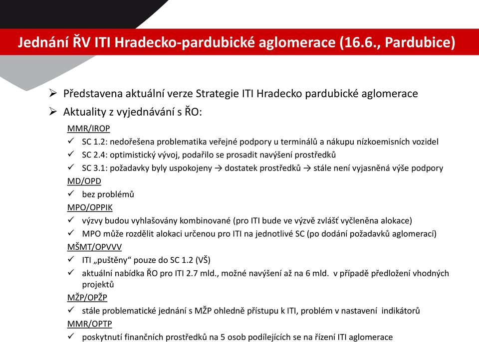 1: požadavky byly uspokojeny dostatek prostředků stále není vyjasněná výše podpory MD/OPD bez problémů MPO/OPPIK výzvy budou vyhlašovány kombinované (pro ITI bude ve výzvě zvlášť vyčleněna alokace)