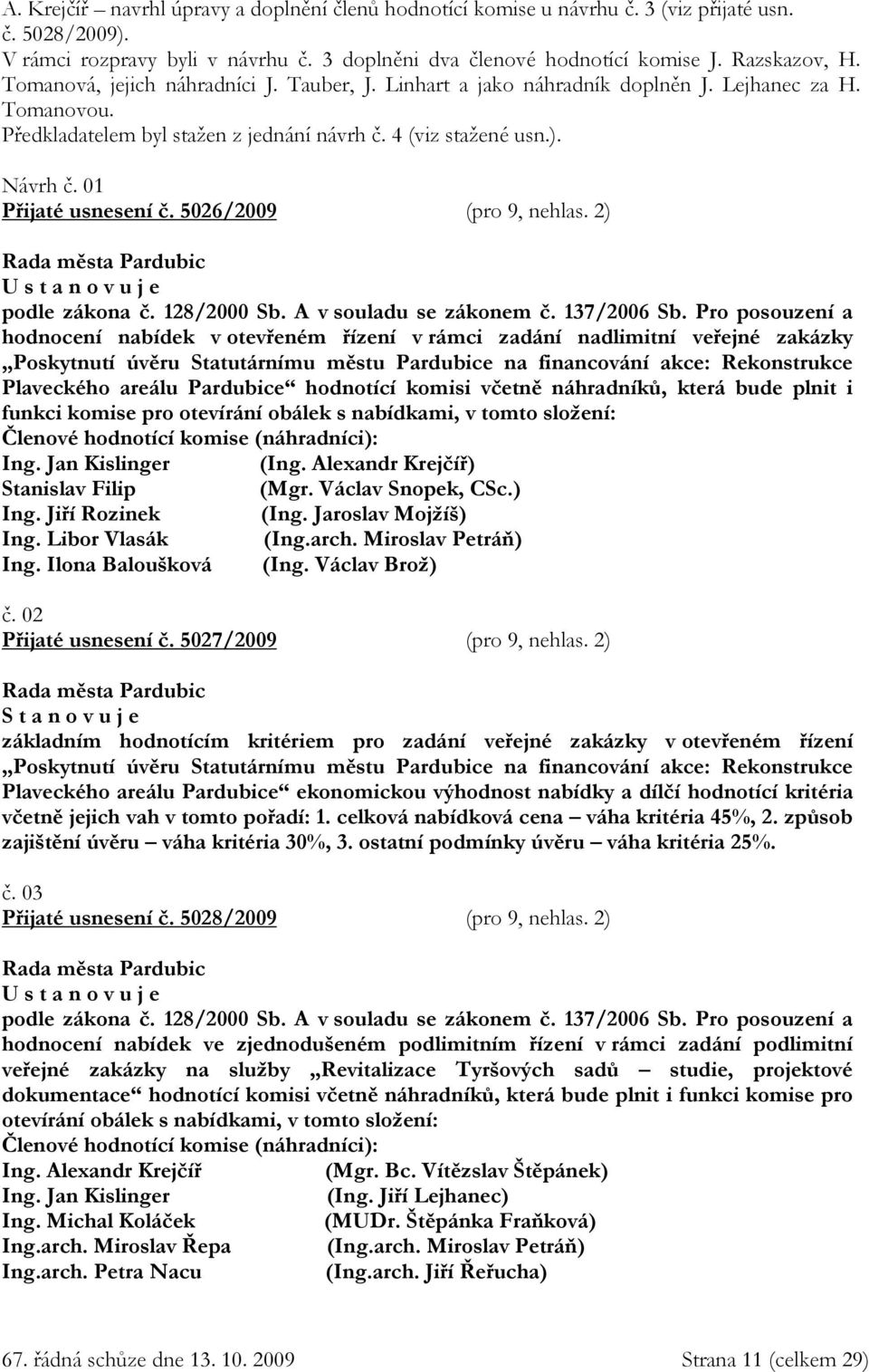 01 Přijaté usnesení č. 5026/2009 (pro 9, nehlas. 2) U s t a n o v u j e podle zákona č. 128/2000 Sb. A v souladu se zákonem č. 137/2006 Sb.