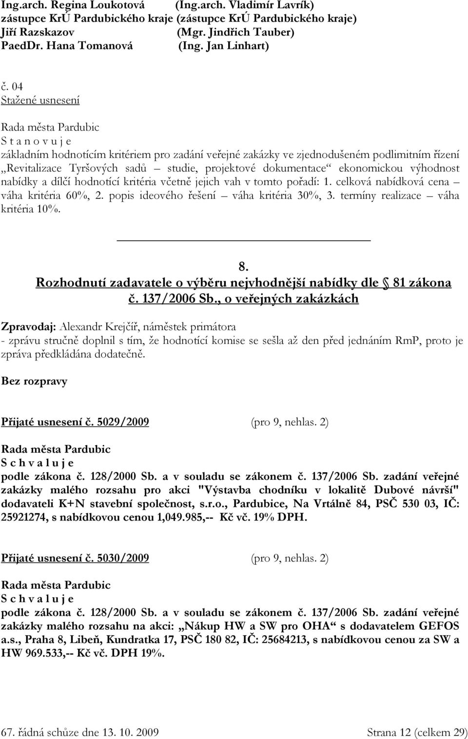 04 Stažené usnesení S t a n o v u j e základním hodnotícím kritériem pro zadání veřejné zakázky ve zjednodušeném podlimitním řízení Revitalizace Tyršových sadů studie, projektové dokumentace