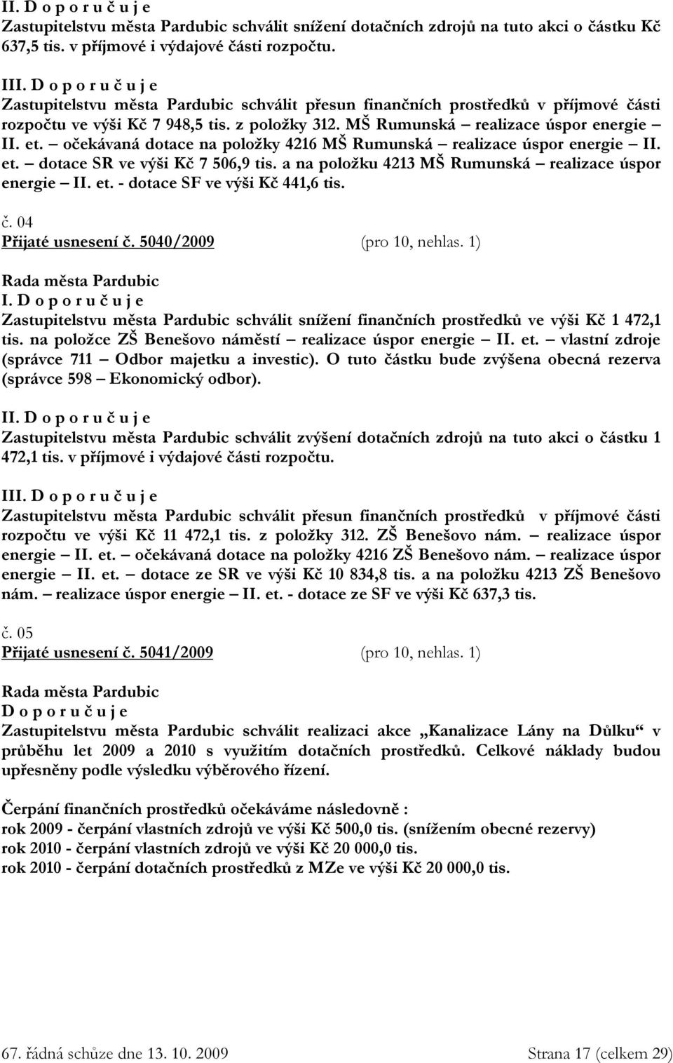 očekávaná dotace na položky 4216 MŠ Rumunská realizace úspor energie II. et. dotace SR ve výši Kč 7 506,9 tis. a na položku 4213 MŠ Rumunská realizace úspor energie II. et. - dotace SF ve výši Kč 441,6 tis.