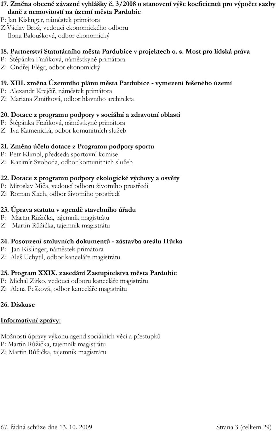 odbor ekonomický 18. Partnerství Statutárního města Pardubice v projektech o. s. Most pro lidská práva P: Štěpánka Fraňková, náměstkyně primátora Z: Ondřej Flégr, odbor ekonomický 19. XIII.