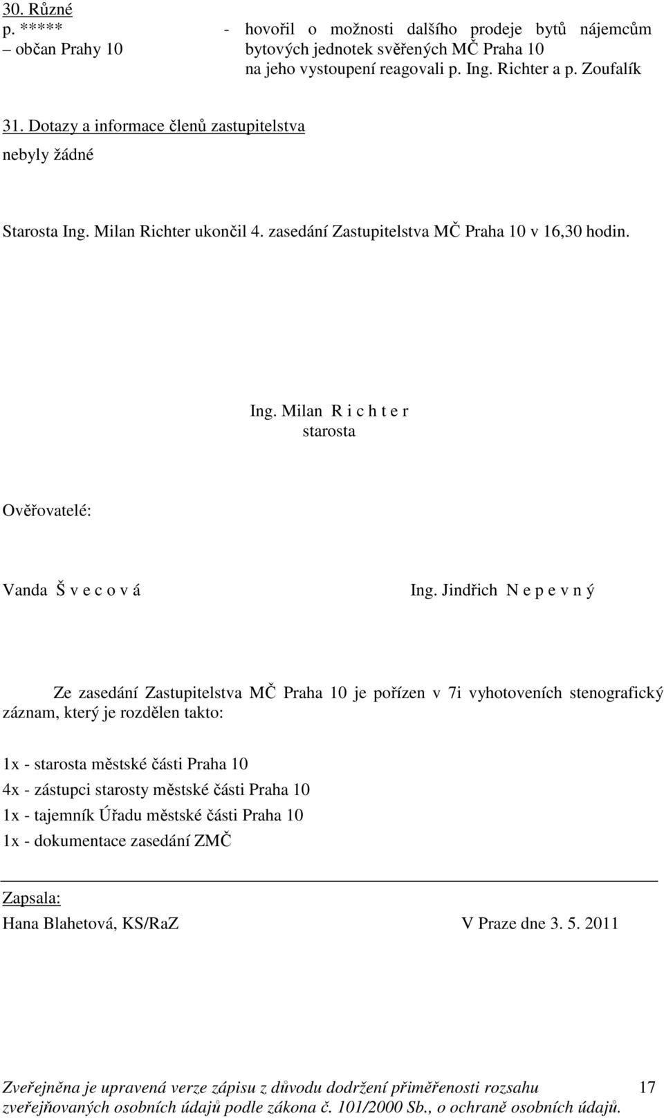 Jindřich N e p e v n ý Ze zasedání Zastupitelstva MČ Praha 10 je pořízen v 7i vyhotoveních stenografický záznam, který je rozdělen takto: 1x - starosta městské části Praha 10 4x - zástupci