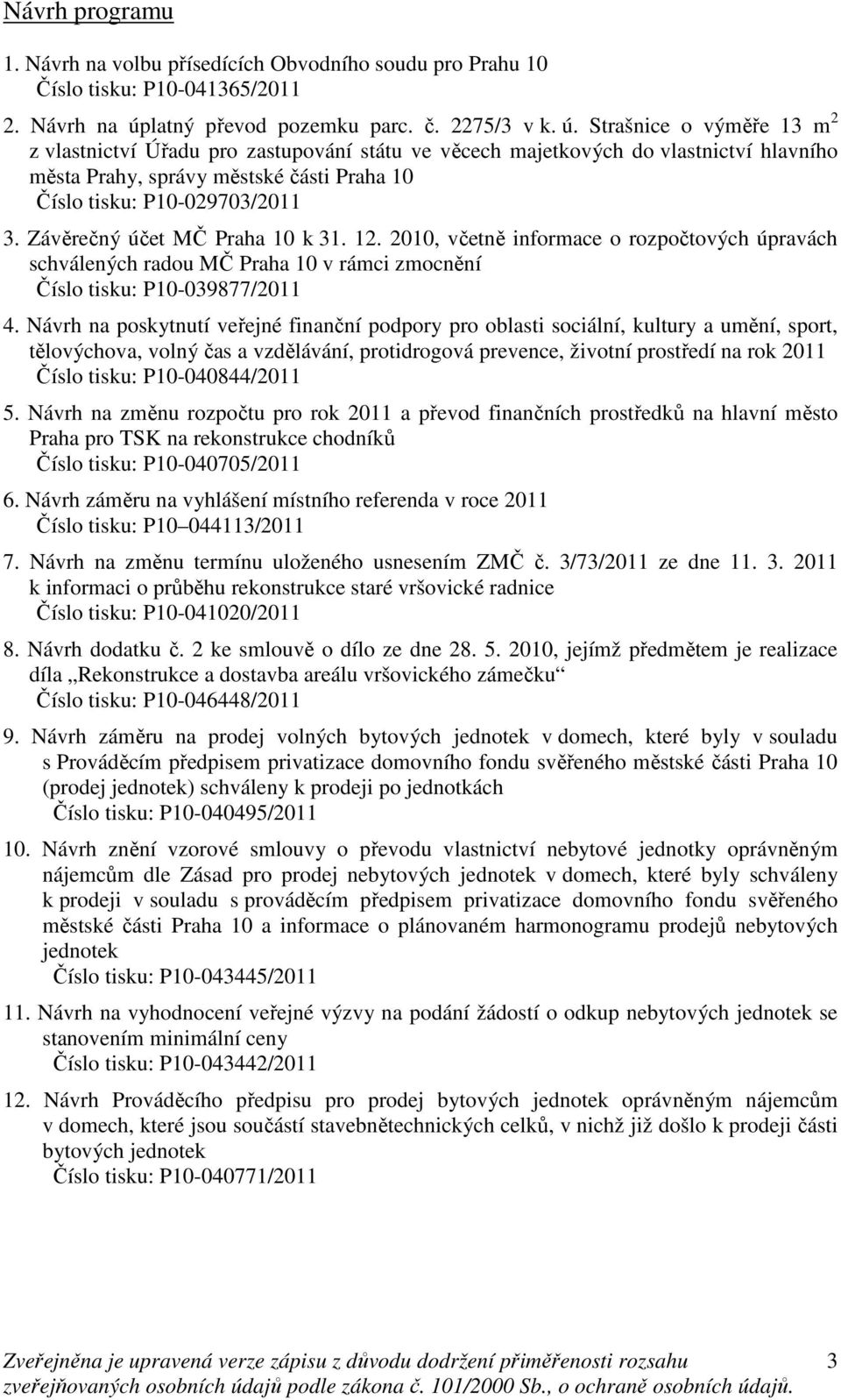 Strašnice o výměře 13 m 2 z vlastnictví Úřadu pro zastupování státu ve věcech majetkových do vlastnictví hlavního města Prahy, správy městské části Praha 10 Číslo tisku: P10-029703/2011 3.