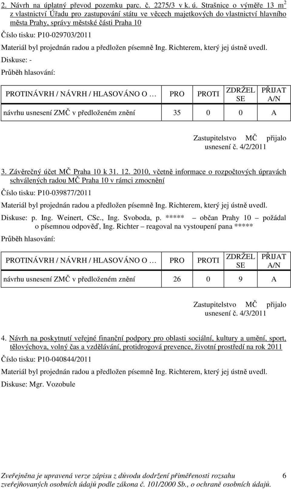 Strašnice o výměře 13 m 2 z vlastnictví Úřadu pro zastupování státu ve věcech majetkových do vlastnictví hlavního města Prahy, správy městské části Praha 10 Číslo tisku: P10-029703/2011 Materiál byl