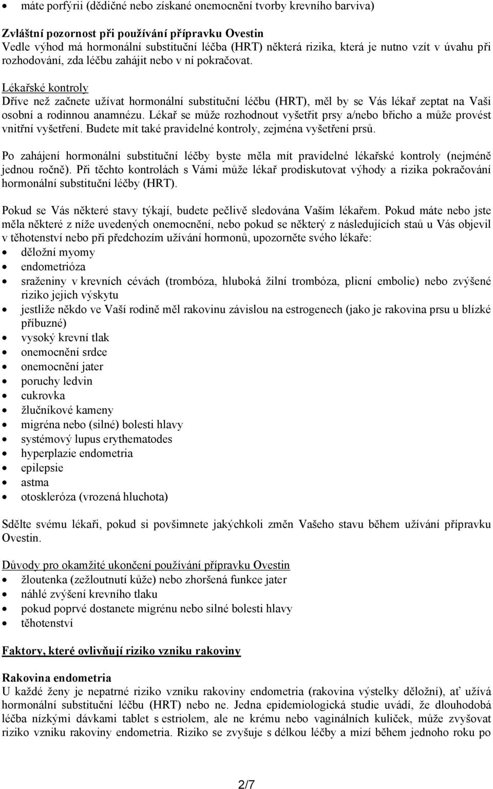 Lékařské kontroly Dříve než začnete užívat hormonální substituční léčbu (HRT), měl by se Vás lékař zeptat na Vaši osobní a rodinnou anamnézu.