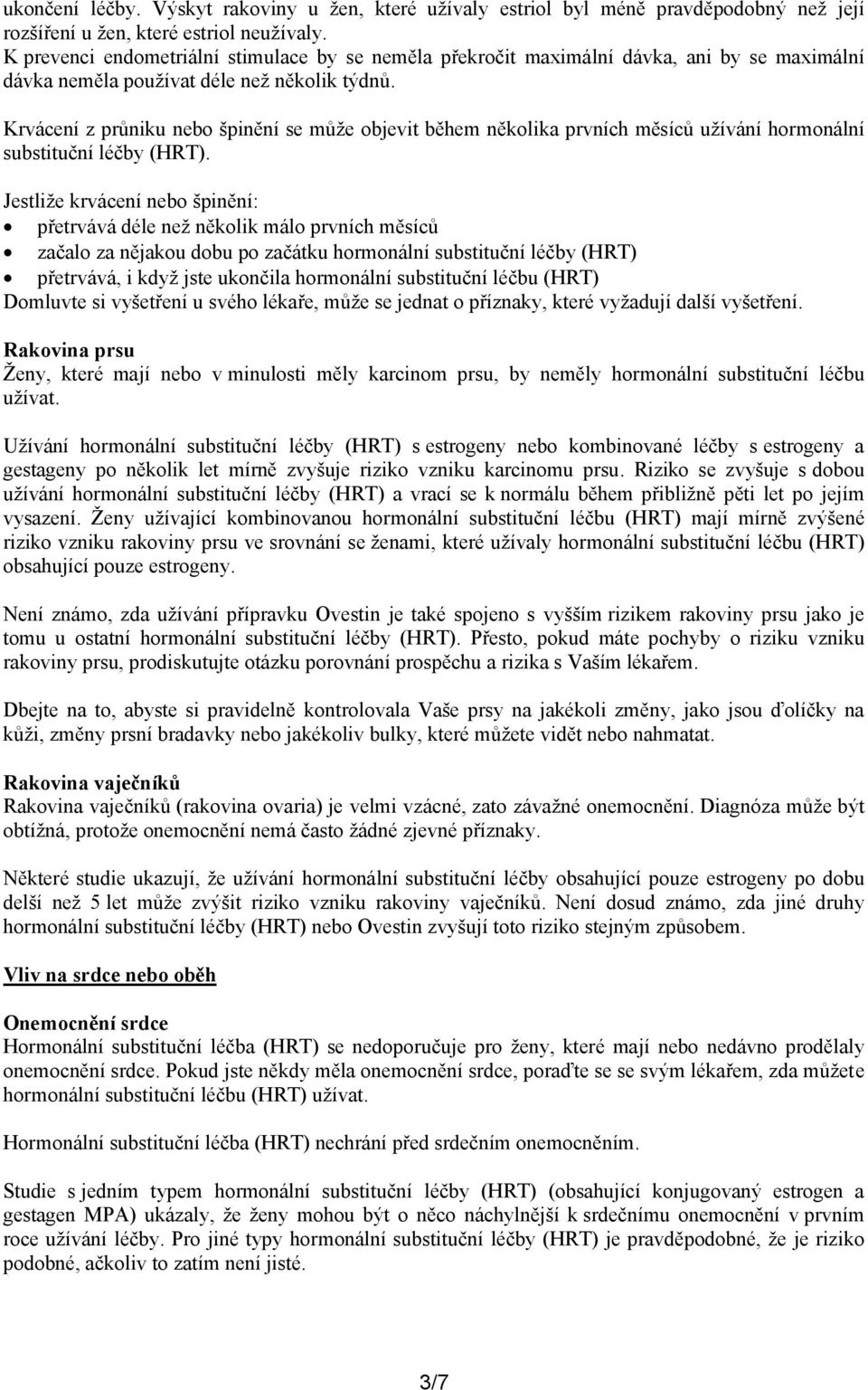 Krvácení z průniku nebo špinění se může objevit během několika prvních měsíců užívání hormonální substituční léčby (HRT).