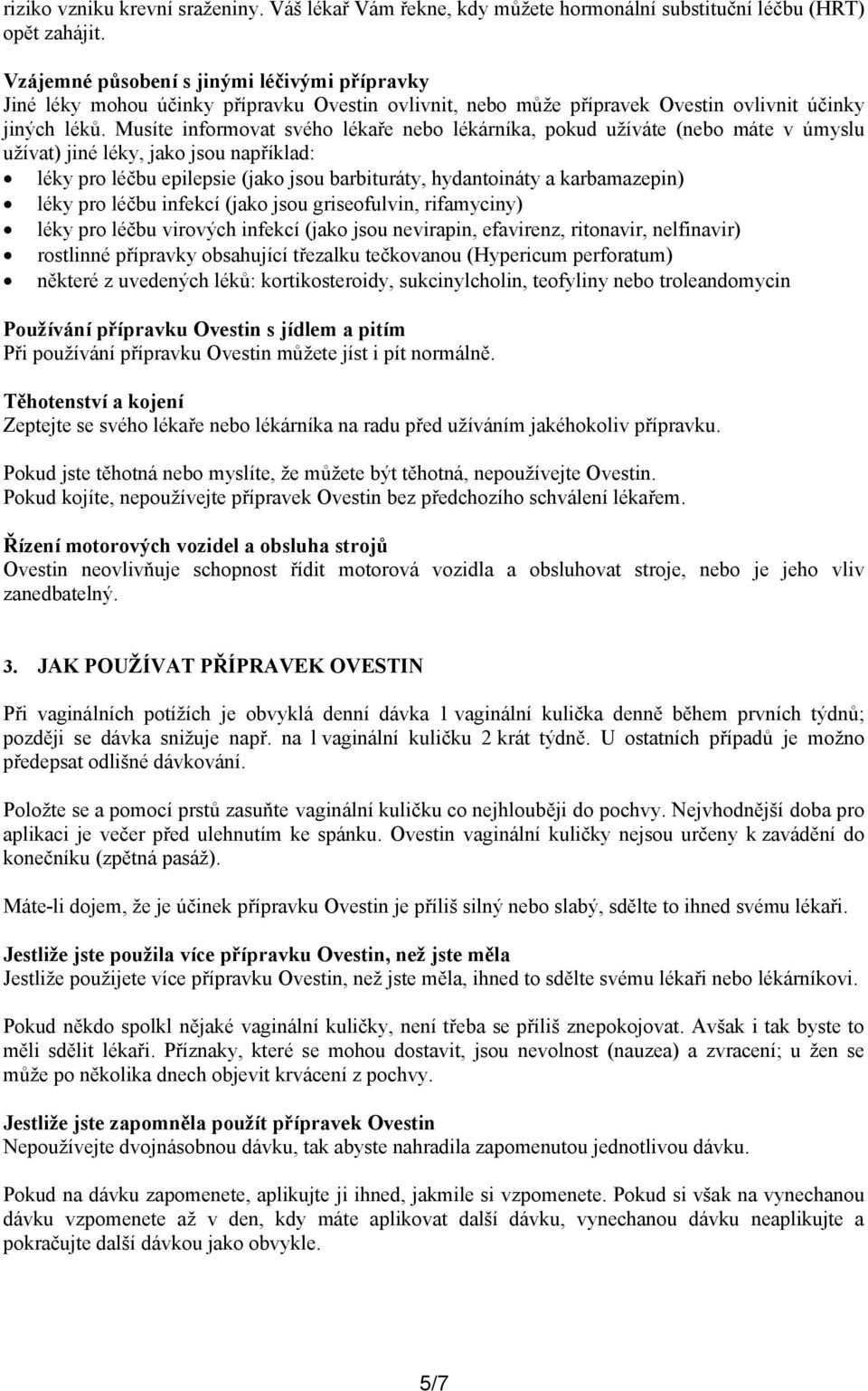 Musíte informovat svého lékaře nebo lékárníka, pokud užíváte (nebo máte v úmyslu užívat) jiné léky, jako jsou například: léky pro léčbu epilepsie (jako jsou barbituráty, hydantoináty a karbamazepin)