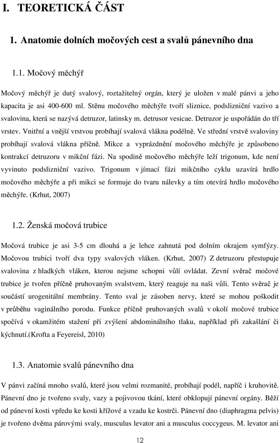 Vnitřní a vnější vrstvou probíhají svalová vlákna podélně. Ve střední vrstvě svaloviny probíhají svalová vlákna příčně.