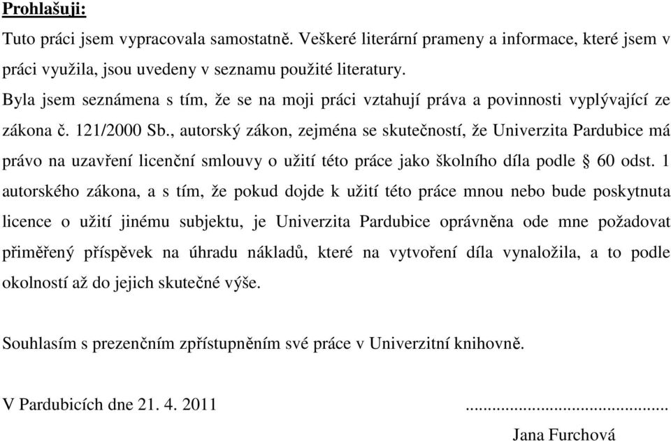 , autorský zákon, zejména se skutečností, že Univerzita Pardubice má právo na uzavření licenční smlouvy o užití této práce jako školního díla podle 60 odst.