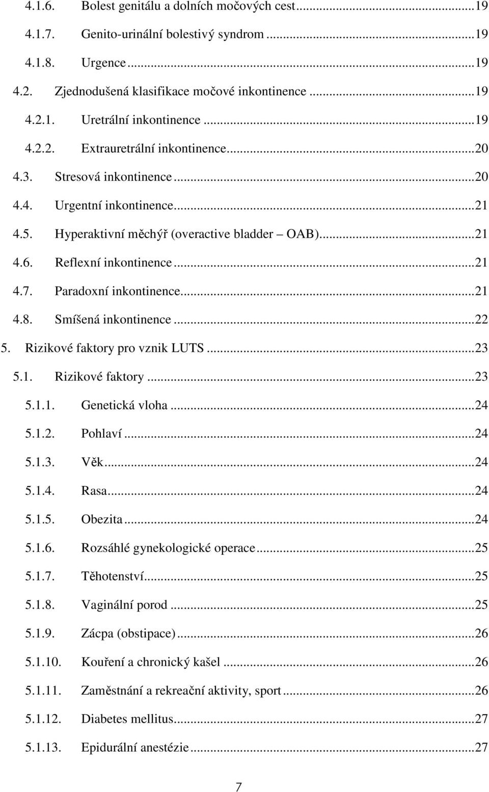 Paradoxní inkontinence...21 4.8. Smíšená inkontinence...22 5. Rizikové faktory pro vznik LUTS...23 5.1. Rizikové faktory...23 5.1.1. Genetická vloha...24 5.1.2. Pohlaví...24 5.1.3. Věk...24 5.1.4. Rasa.