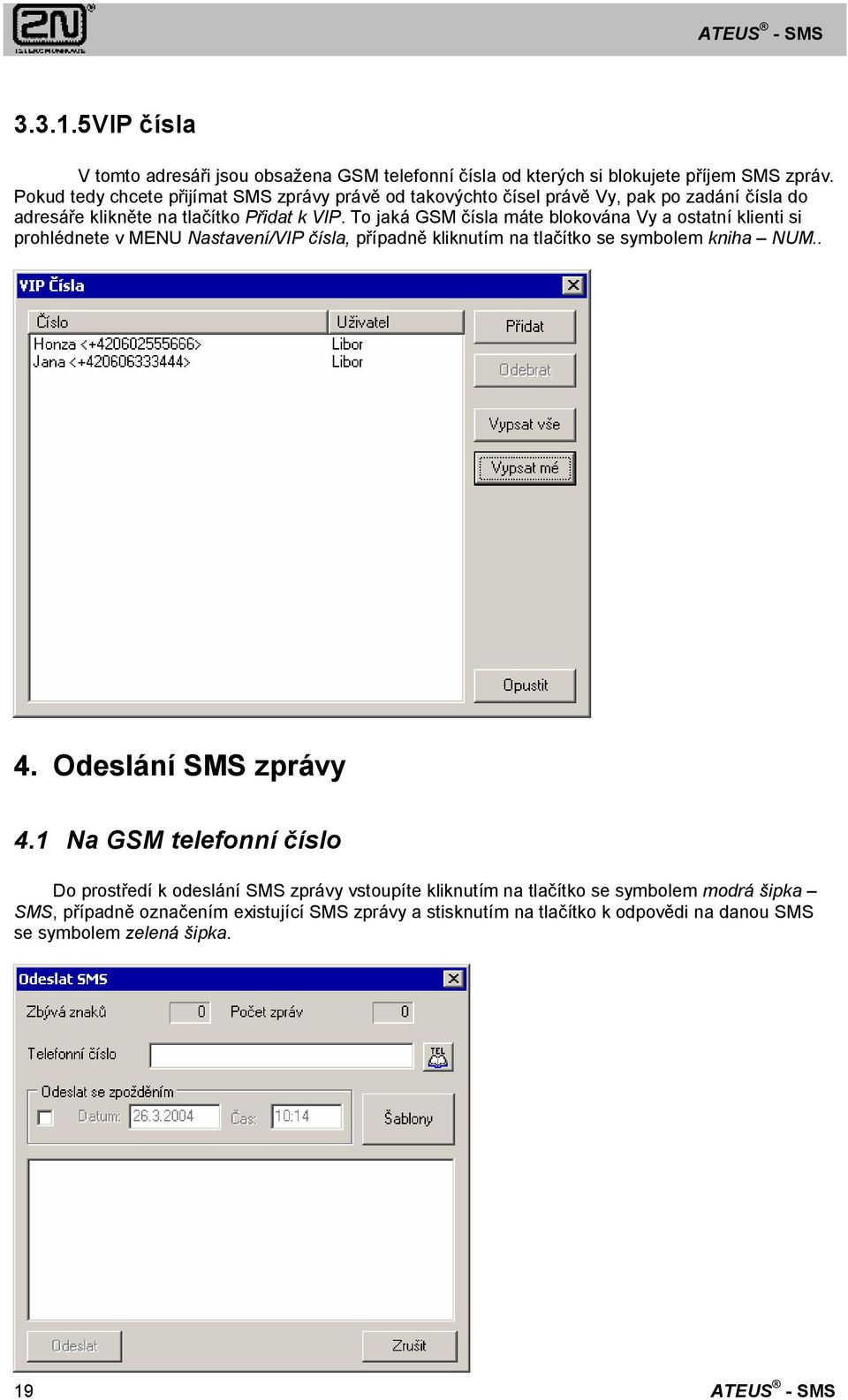 To jaká GSM čísla máte blokována Vy a ostatní klienti si prohlédnete v MENU Nastavení/VIP čísla, případně kliknutím na tlačítko se symbolem kniha NUM.. 4.