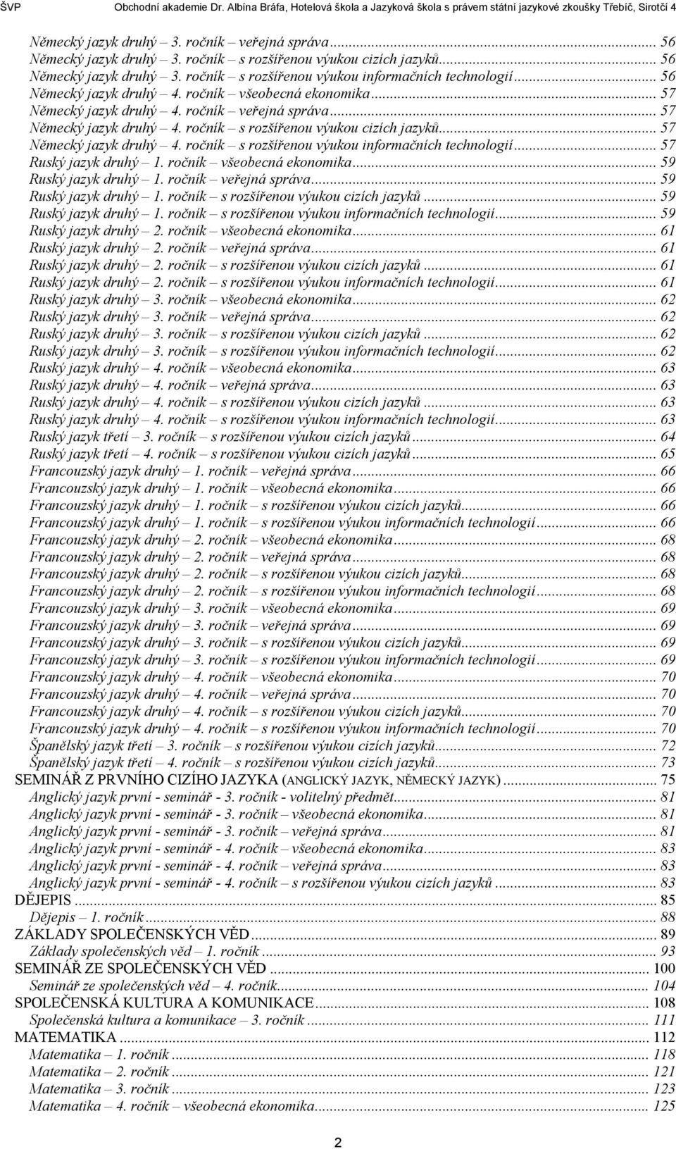 .. 57 Ruský jazyk druhý. ročník všeobecná ekonomika... 59 Ruský jazyk druhý. ročník veřejná správa... 59 Ruský jazyk druhý. ročník s rozšířenou výukou cizích jazyků... 59 Ruský jazyk druhý. ročník s rozšířenou výukou informačních technologií.