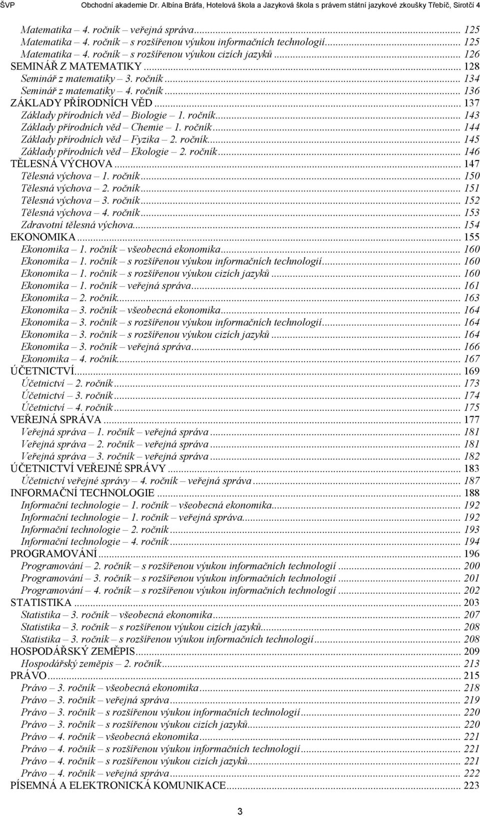 ročník... 5 Základy přírodních věd Ekologie. ročník... 6 TĚLESNÁ VÝCHOVA... 7 Tělesná výchova. ročník... 50 Tělesná výchova. ročník... 5 Tělesná výchova 3. ročník... 5 Tělesná výchova. ročník... 53 Zdravotní tělesná výchova.