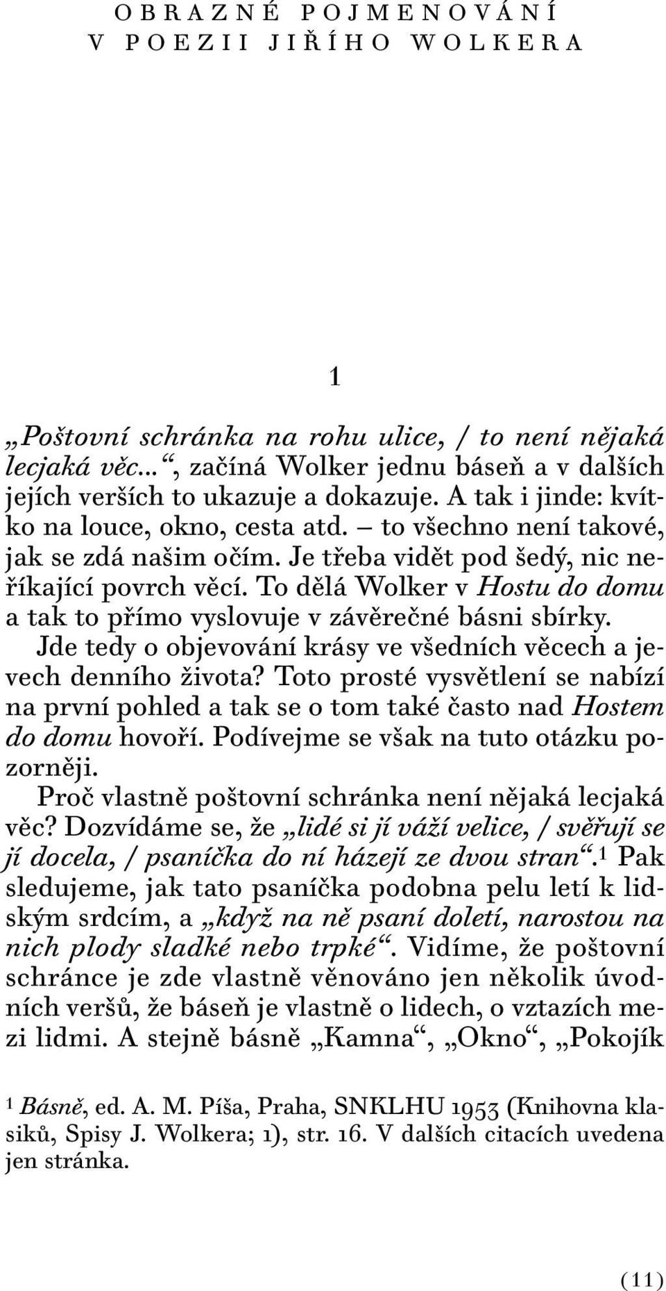 To dělá Wolker v Hostu do domu a tak to přímo vyslovuje v závěrečné básni sbírky. Jde tedy o objevování krásy ve všedních věcech a jevech denního života?