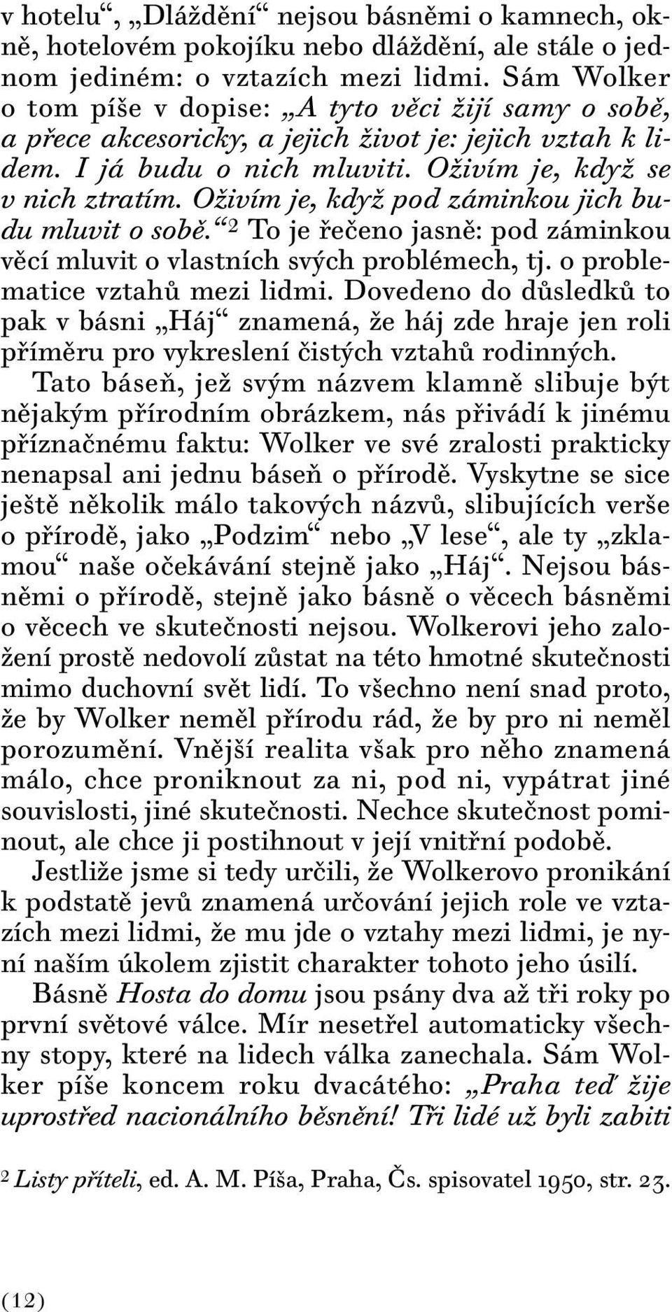 Oživím je, když pod záminkou jich budu mluvit o sobě. 2 To je řečeno jasně: pod záminkou věcí mluvit o vlastních svých problémech, tj. o problematice vztahů mezi lidmi.