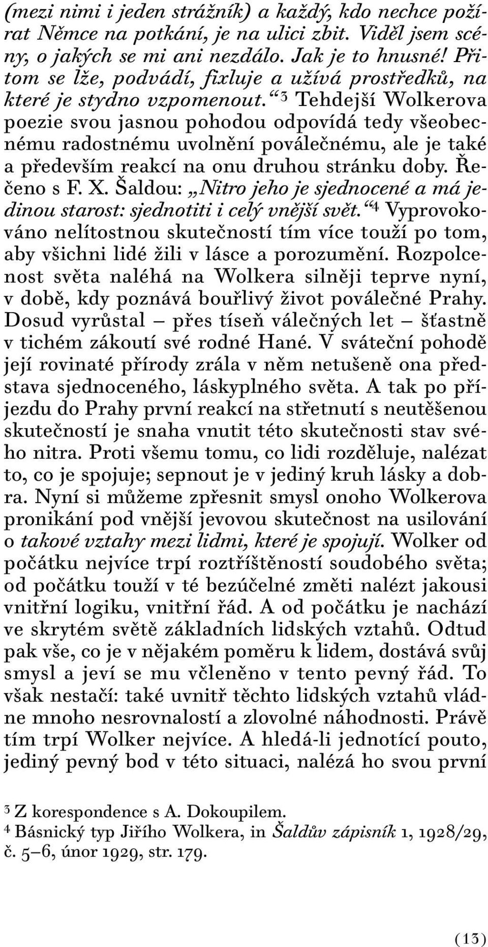 3 Tehdejší Wolkerova poezie svou jasnou pohodou odpovídá tedy všeobecnému radostnému uvolnění poválečnému, ale je také a především reakcí na onu druhou stránku doby. Řečeno s F. X.