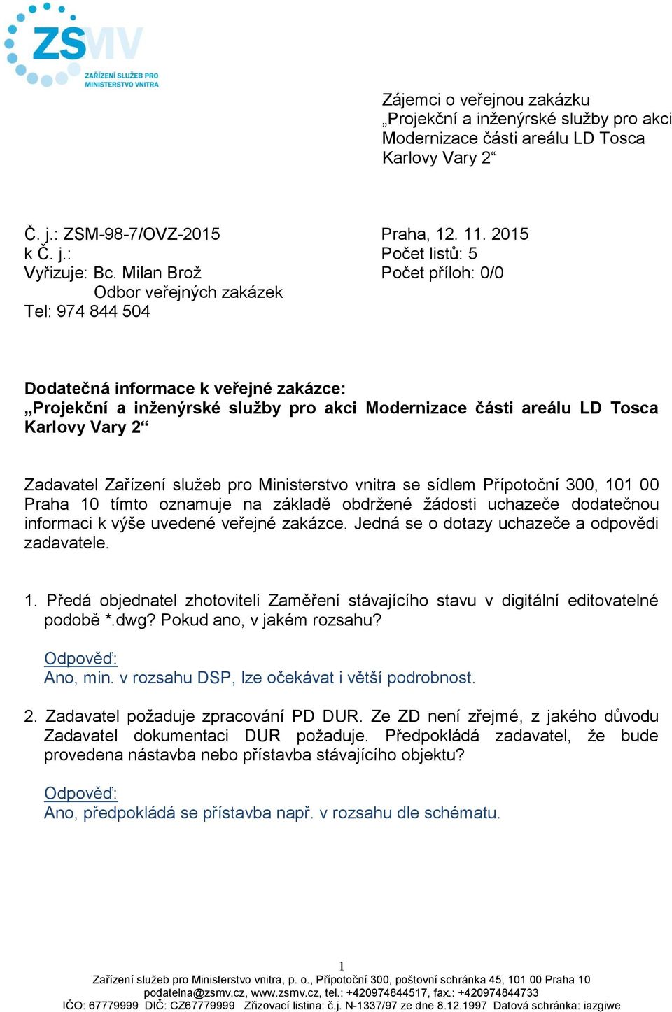 Zadavatel Zařízení služeb pro Ministerstvo vnitra se sídlem Přípotoční 300, 101 00 Praha 10 tímto oznamuje na základě obdržené žádosti uchazeče dodatečnou informaci k výše uvedené veřejné zakázce.