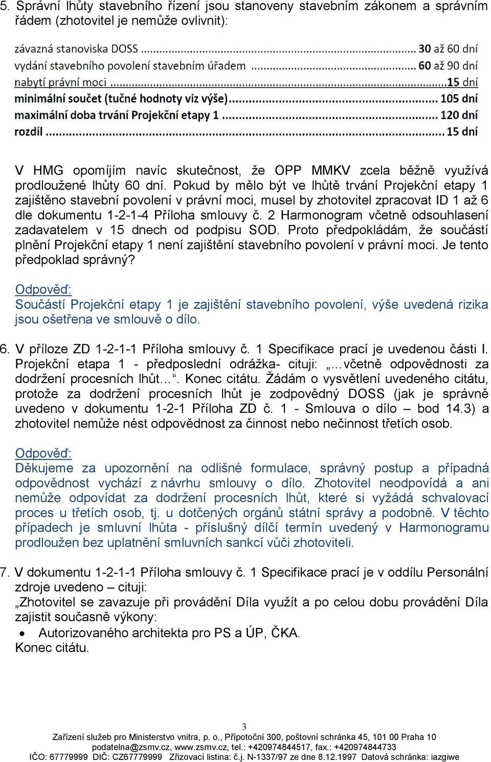 2 Harmonogram včetně odsouhlasení zadavatelem v 15 dnech od podpisu SOD. Proto předpokládám, že součástí plnění Projekční etapy 1 není zajištění stavebního povolení v právní moci.