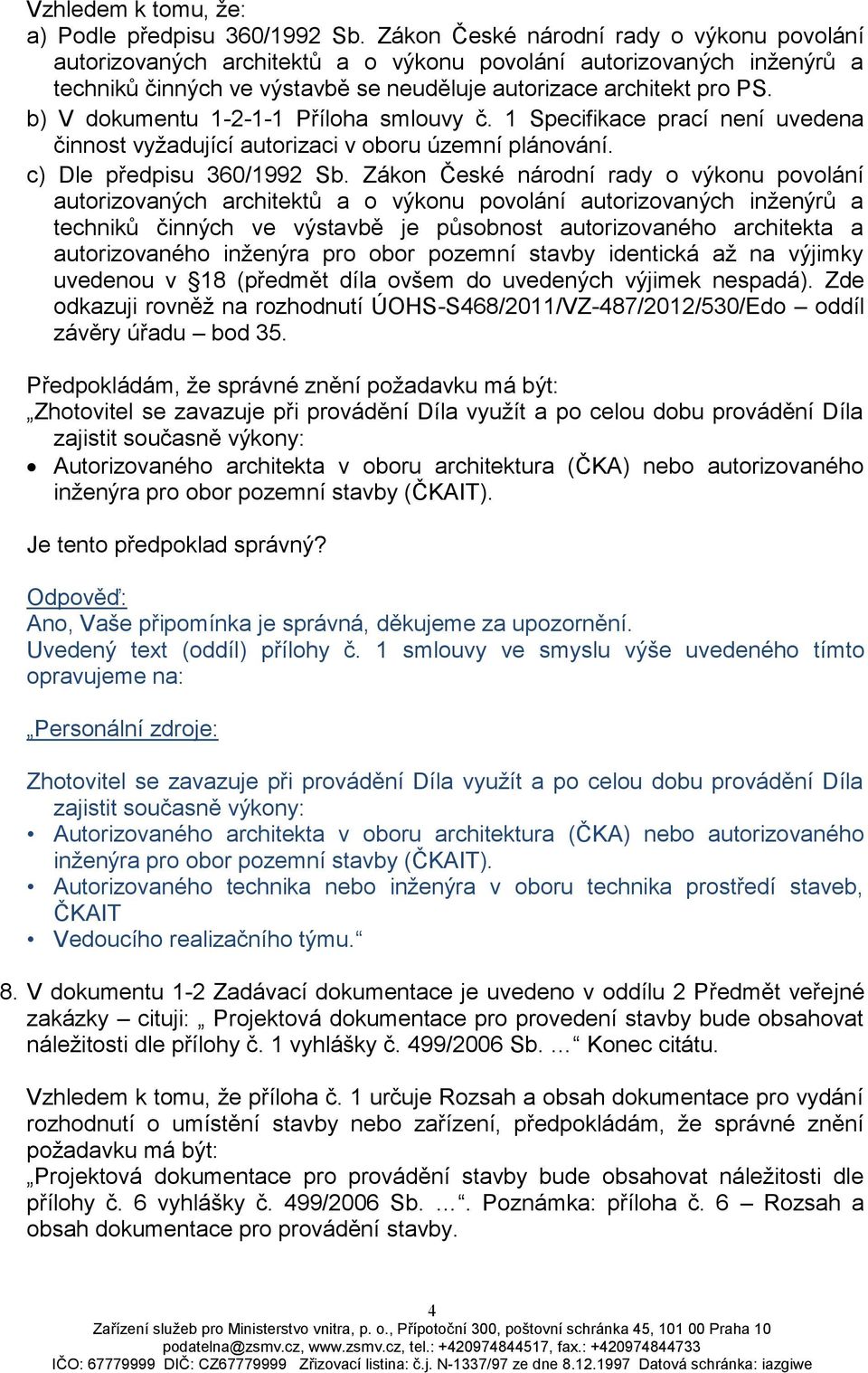 b) V dokumentu 1-2-1-1 Příloha smlouvy č. 1 Specifikace prací není uvedena činnost vyžadující autorizaci v oboru územní plánování. c) Dle předpisu 360/1992 Sb.