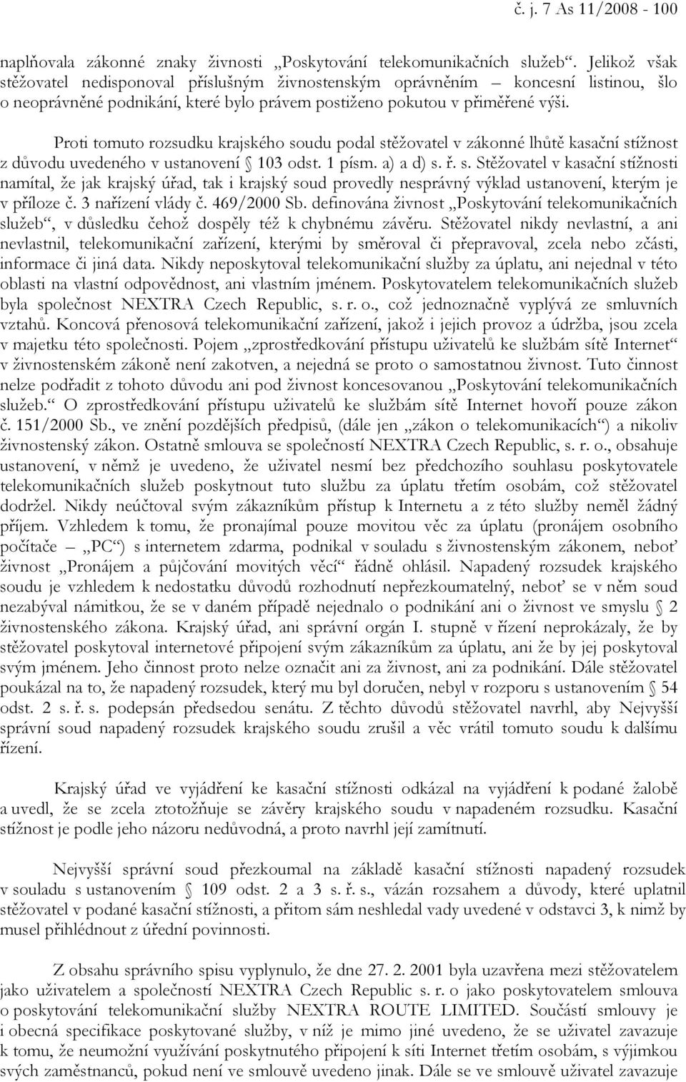 Proti tomuto rozsudku krajského soudu podal stěžovatel v zákonné lhůtě kasační stížnost z důvodu uvedeného v ustanovení 103 odst. 1 písm. a) a d) s. ř. s. Stěžovatel v kasační stížnosti namítal, že jak krajský úřad, tak i krajský soud provedly nesprávný výklad ustanovení, kterým je v příloze č.