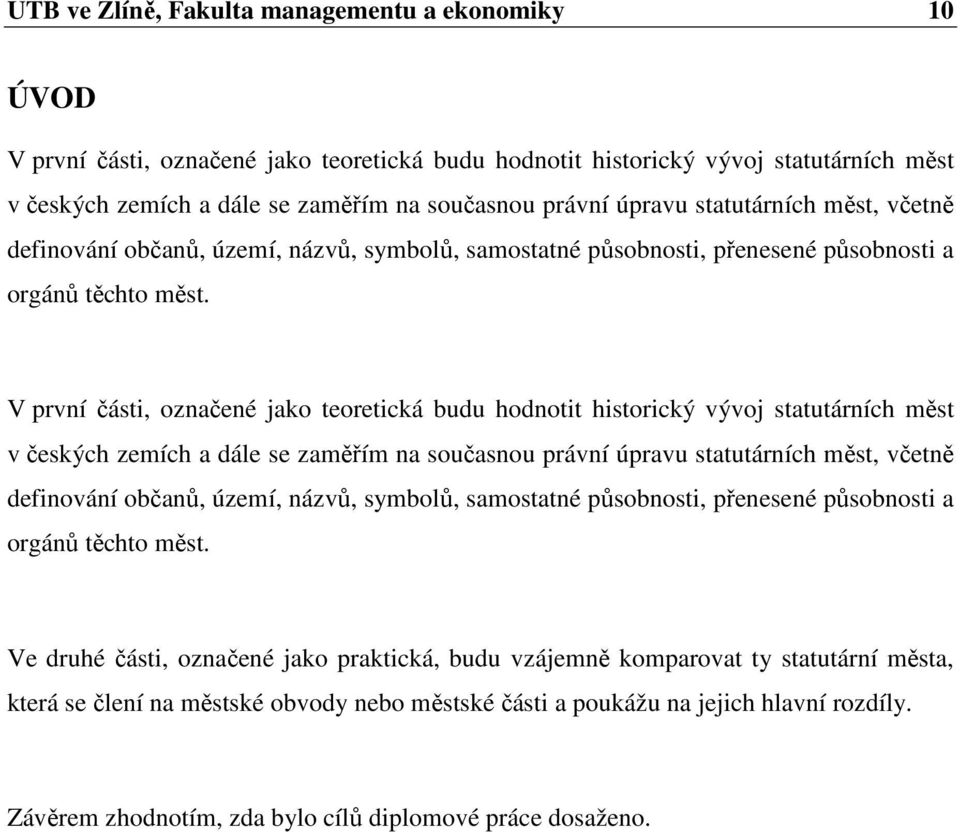 V první části, označené jako teoretická budu hodnotit historický vývoj statutárních měst v českých zemích a dále se zaměřím na současnou právní  Ve druhé části, označené jako praktická, budu vzájemně