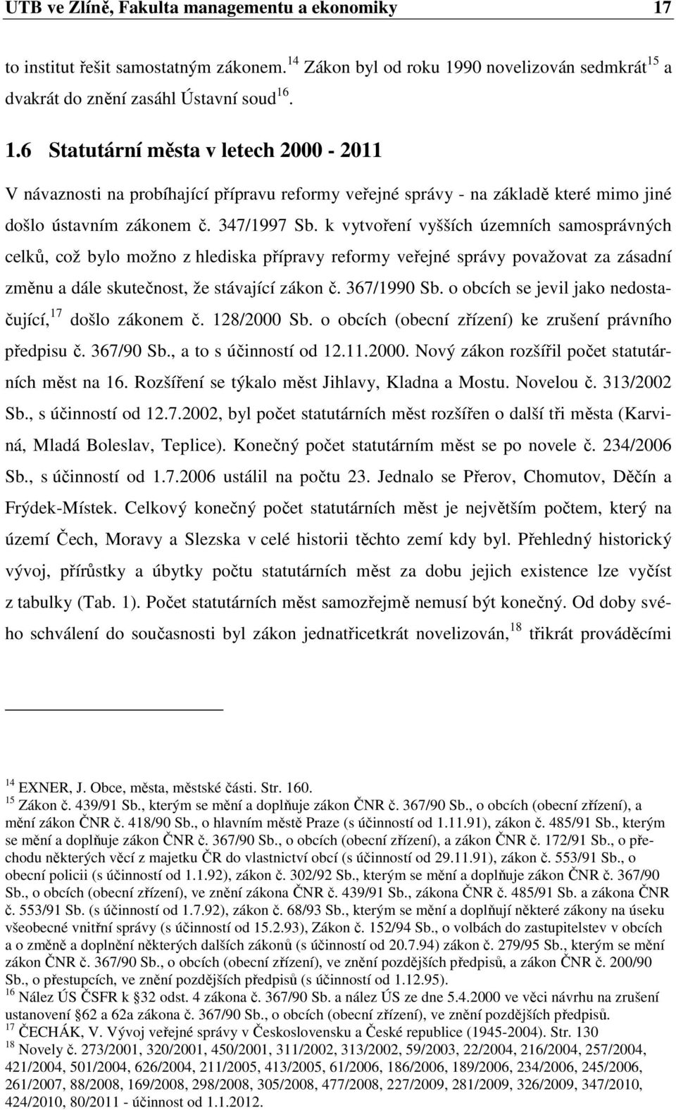 367/1990 Sb. o obcích se jevil jako nedostačující, 17 došlo zákonem č. 128/2000 Sb. o obcích (obecní zřízení) ke zrušení právního předpisu č. 367/90 Sb., a to s účinností od 12.11.2000. Nový zákon rozšířil počet statutárních měst na 16.