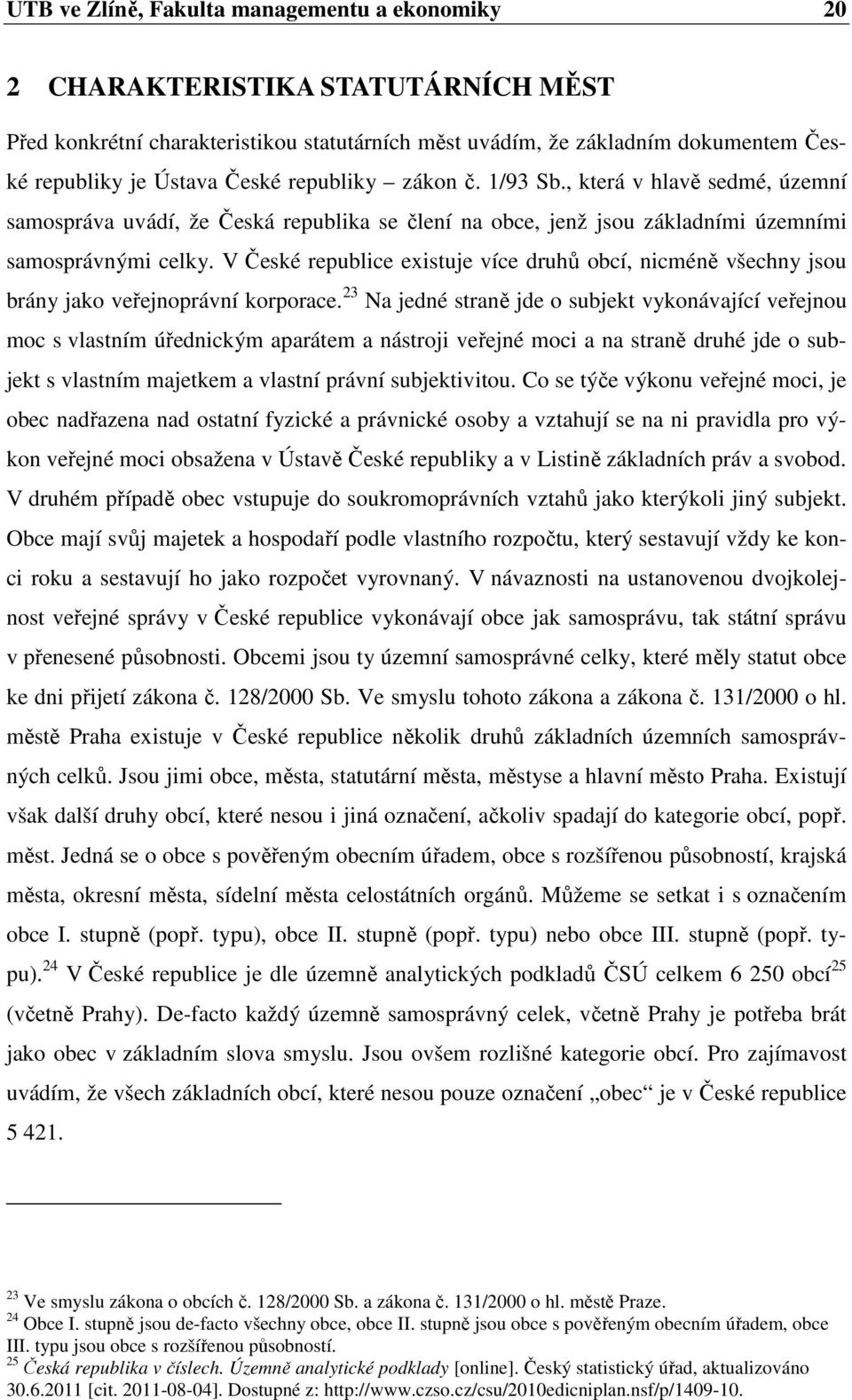 V České republice existuje více druhů obcí, nicméně všechny jsou brány jako veřejnoprávní korporace.