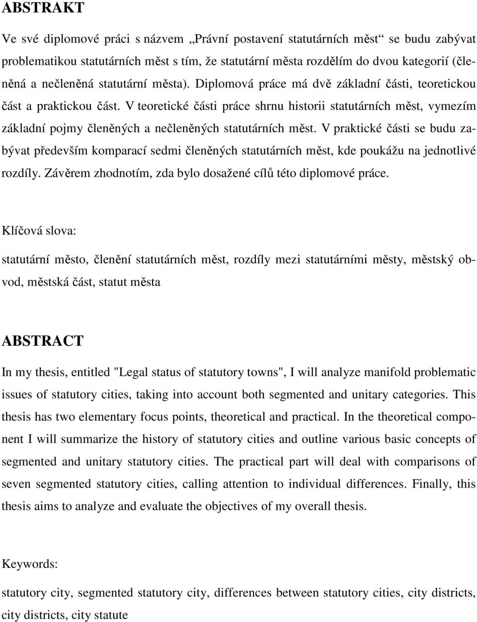 V teoretické části práce shrnu historii statutárních měst, vymezím základní pojmy členěných a nečleněných statutárních měst.