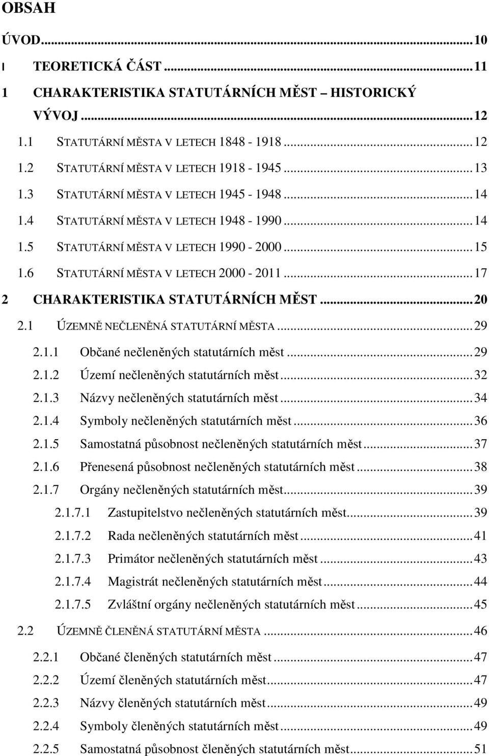 .. 17 2 CHARAKTERISTIKA STATUTÁRNÍCH MĚST... 20 2.1 ÚZEMNĚ NEČLENĚNÁ STATUTÁRNÍ MĚSTA... 29 2.1.1 Občané nečleněných statutárních měst... 29 2.1.2 Území nečleněných statutárních měst... 32 2.1.3 Názvy nečleněných statutárních měst.