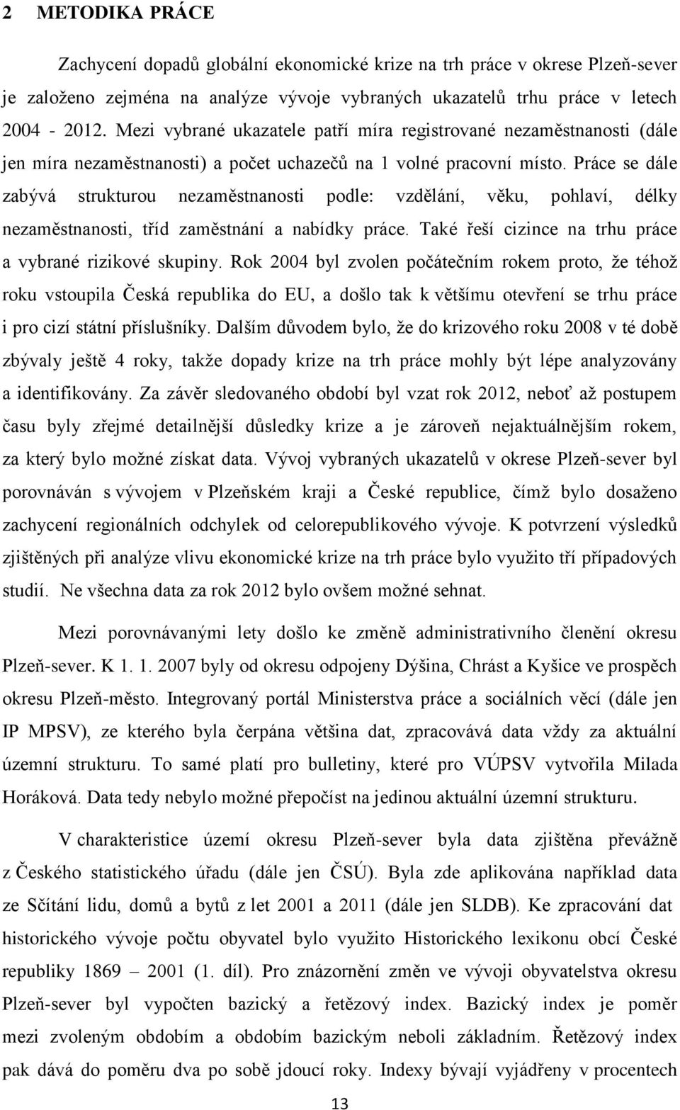 Práce se dále zabývá strukturou nezaměstnanosti podle: vzdělání, věku, pohlaví, délky nezaměstnanosti, tříd zaměstnání a nabídky práce. Také řeší cizince na trhu práce a vybrané rizikové skupiny.