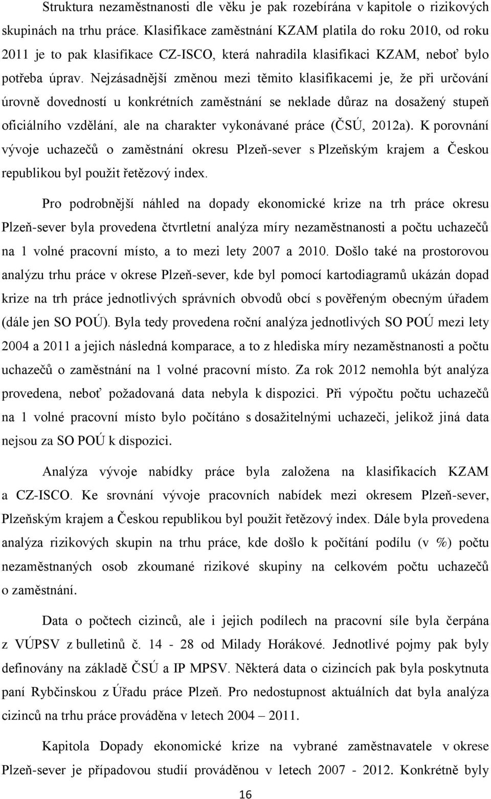 Nejzásadnější změnou mezi těmito klasifikacemi je, že při určování úrovně dovedností u konkrétních zaměstnání se neklade důraz na dosažený stupeň oficiálního vzdělání, ale na charakter vykonávané