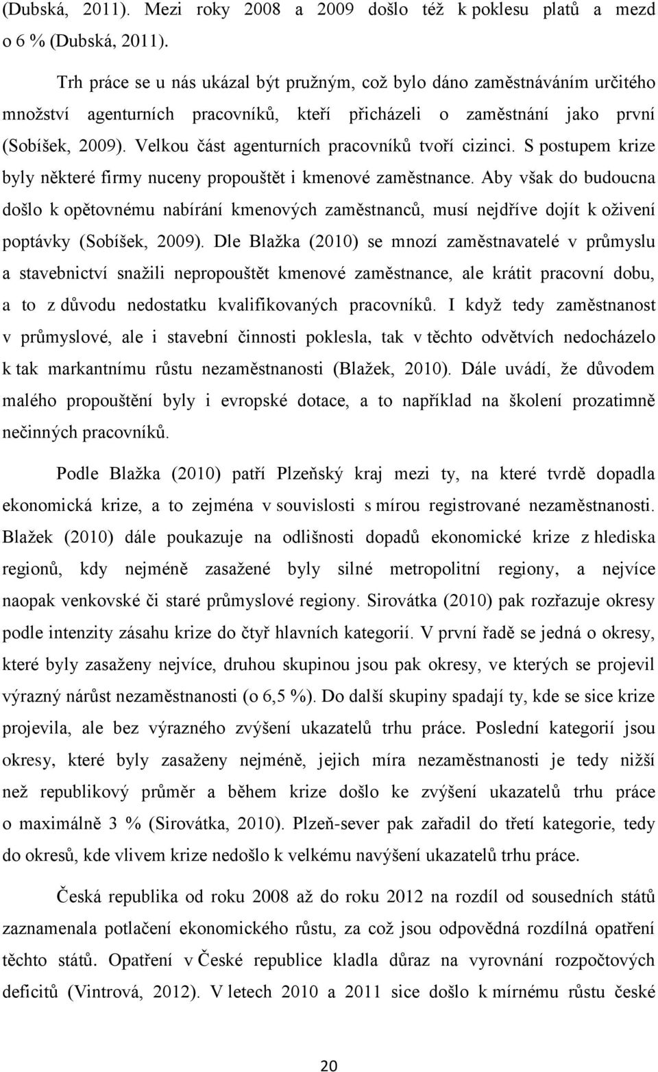 Velkou část agenturních pracovníků tvoří cizinci. S postupem krize byly některé firmy nuceny propouštět i kmenové zaměstnance.