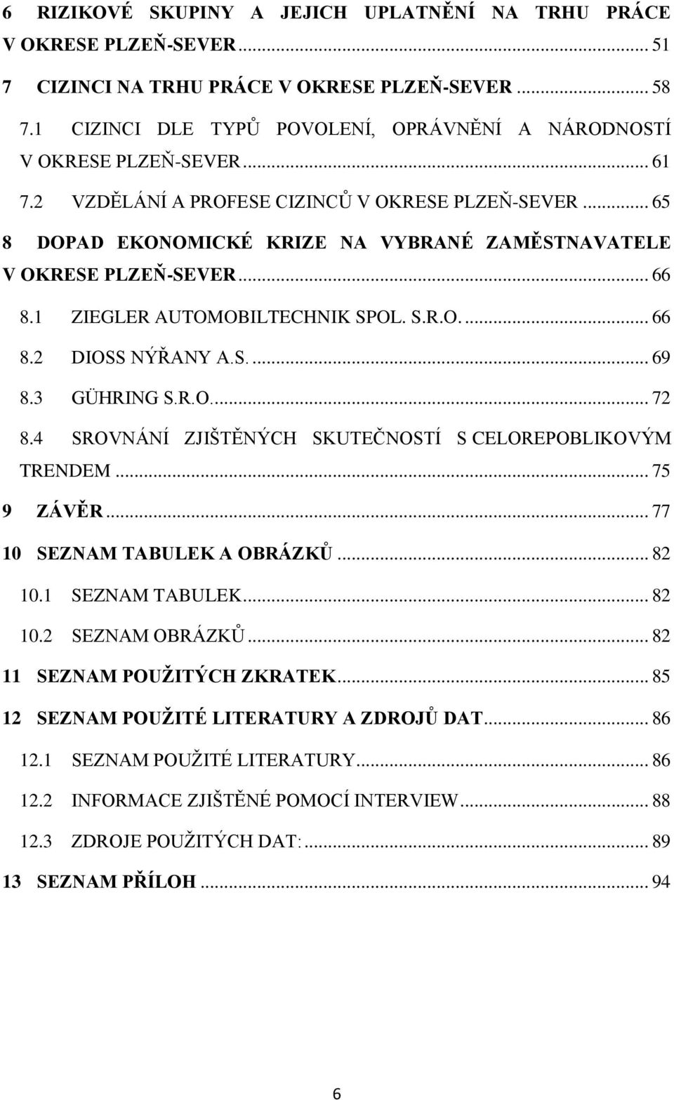 .. 65 8 DOPAD EKONOMICKÉ KRIZE NA VYBRANÉ ZAMĚSTNAVATELE V OKRESE PLZEŇ-SEVER... 66 8.1 ZIEGLER AUTOMOBILTECHNIK SPOL. S.R.O.... 66 8.2 DIOSS NÝŘANY A.S.... 69 8.3 GÜHRING S.R.O... 72 8.