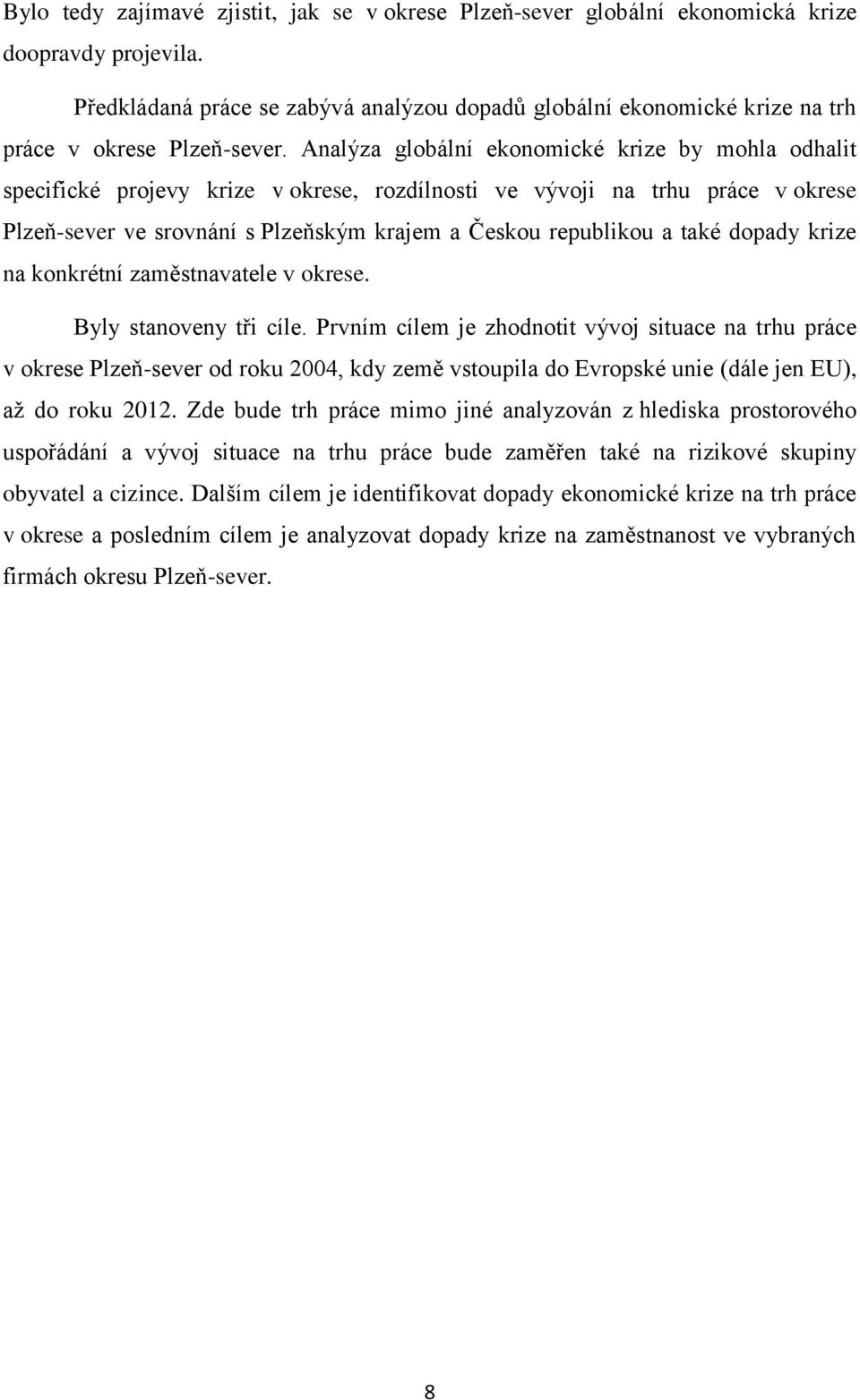 Analýza globální ekonomické krize by mohla odhalit specifické projevy krize v okrese, rozdílnosti ve vývoji na trhu práce v okrese Plzeň-sever ve srovnání s Plzeňským krajem a Českou republikou a