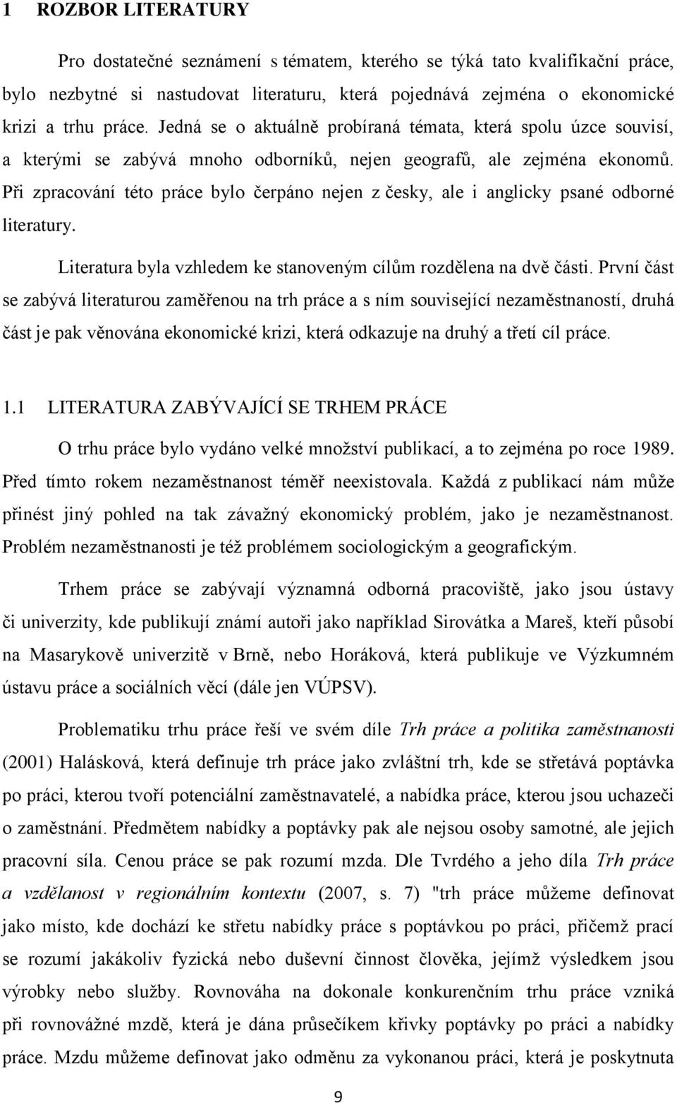 Při zpracování této práce bylo čerpáno nejen z česky, ale i anglicky psané odborné literatury. Literatura byla vzhledem ke stanoveným cílům rozdělena na dvě části.