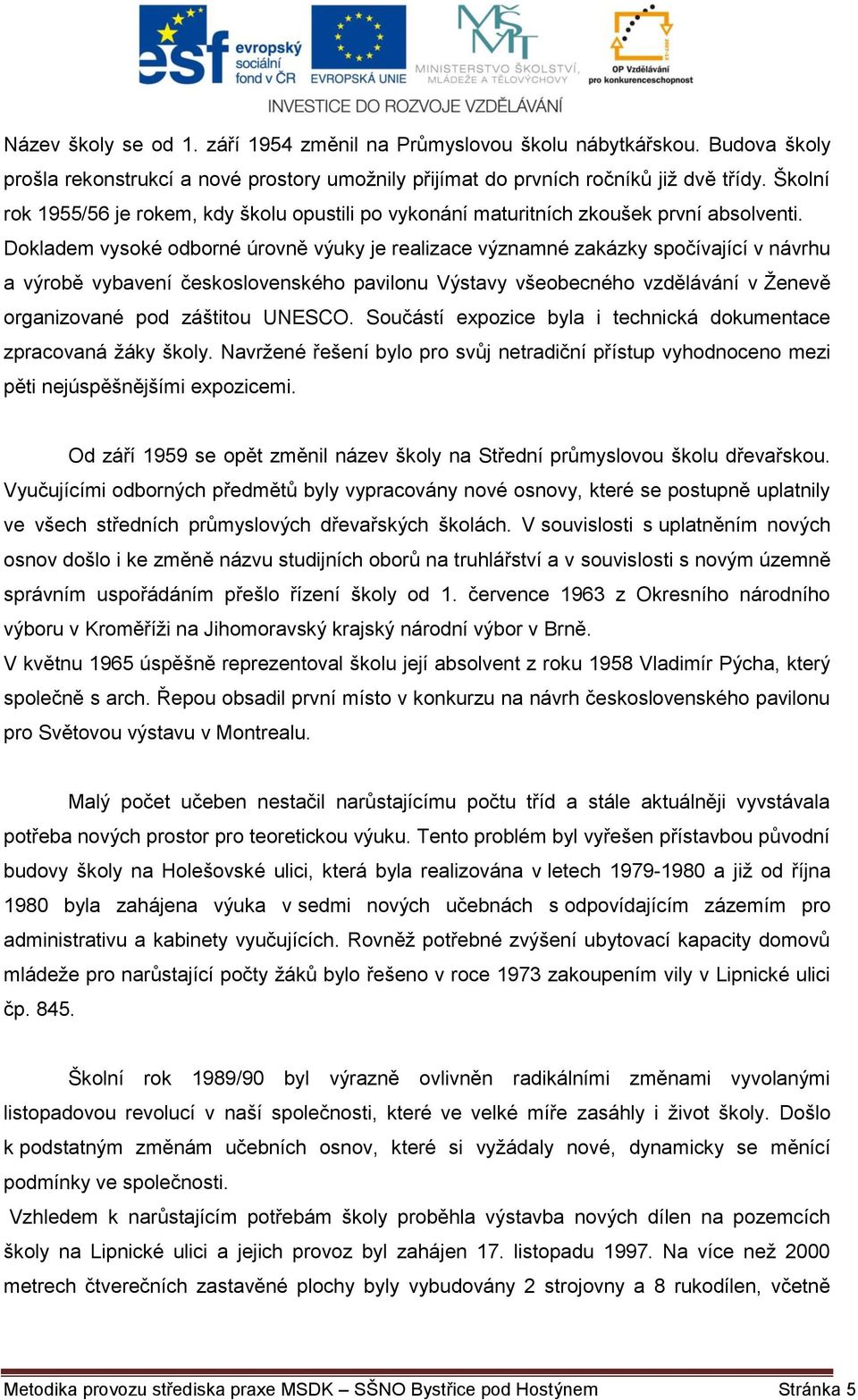 Dokladem vysoké odborné úrovně výuky je realizace významné zakázky spočívající v návrhu a výrobě vybavení československého pavilonu Výstavy všeobecného vzdělávání v Ženevě organizované pod záštitou