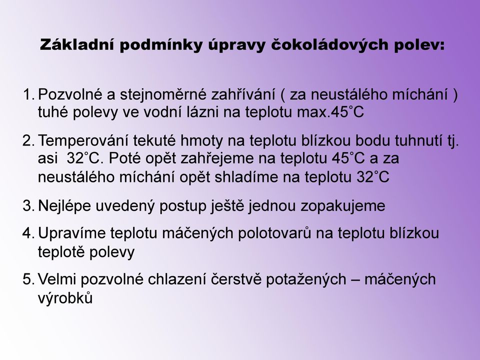 Temperování tekuté hmoty na teplotu blízkou bodu tuhnutí tj. asi 32 C.