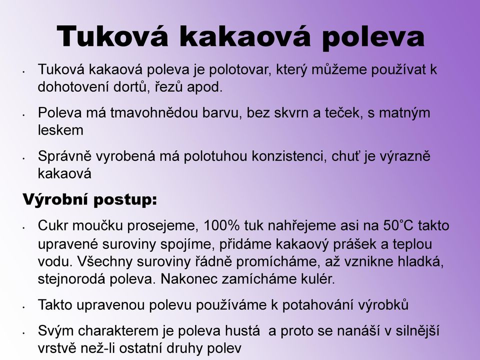 moučku prosejeme, 100% tuk nahřejeme asi na 50 C takto upravené suroviny spojíme, přidáme kakaový prášek a teplou vodu.