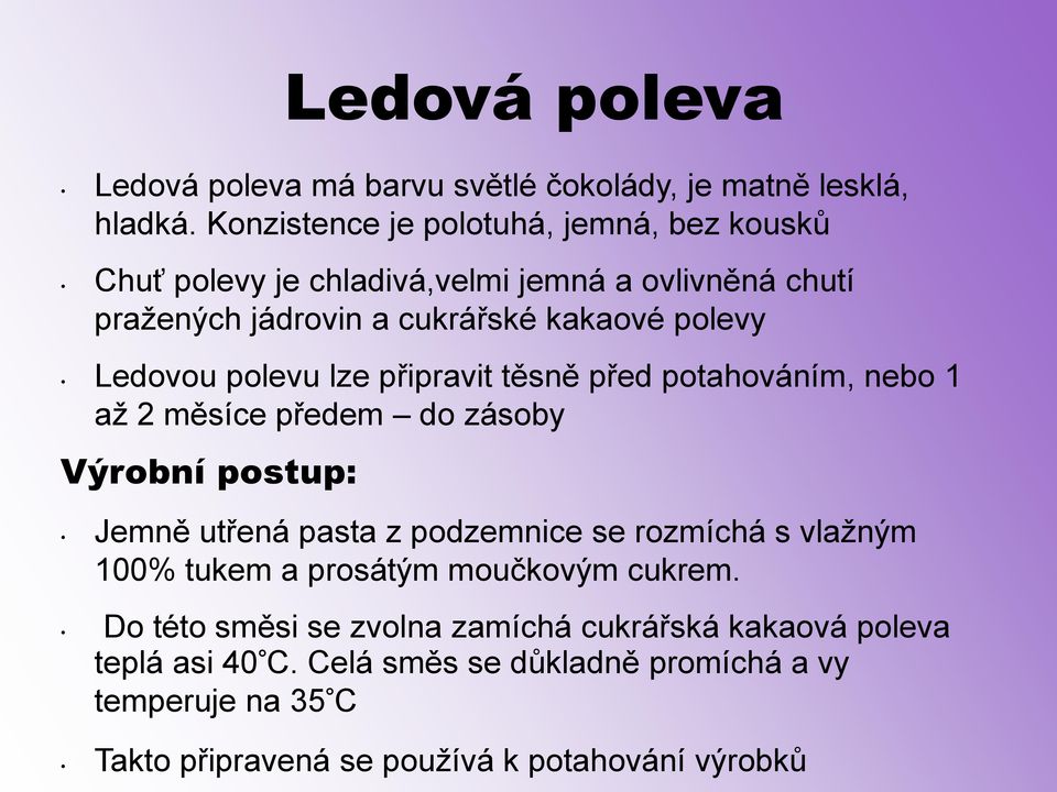 Ledovou polevu lze připravit těsně před potahováním, nebo 1 až 2 měsíce předem do zásoby Výrobní postup: Jemně utřená pasta z podzemnice se rozmíchá