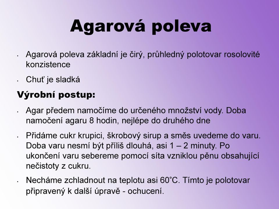 Doba namočení agaru 8 hodin, nejlépe do druhého dne Přidáme cukr krupici, škrobový sirup a směs uvedeme do varu.