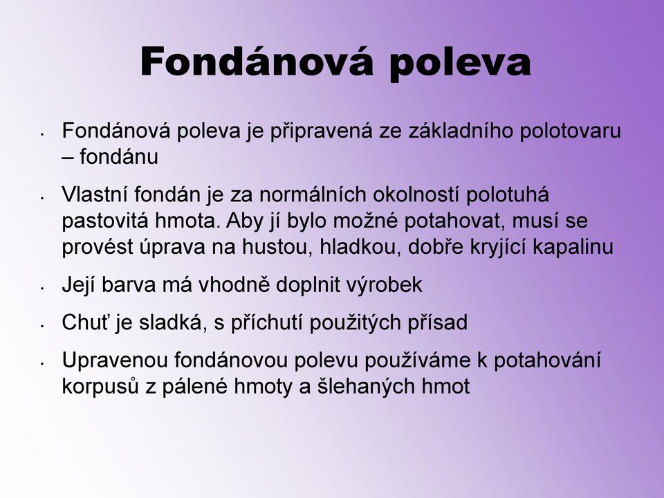 Aby jí bylo možné potahovat, musí se provést úprava na hustou, hladkou, dobře kryjící kapalinu Její