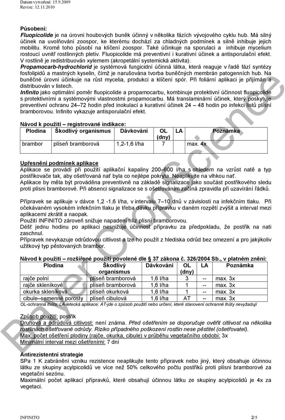 Také účinkuje na sporulaci a inhibuje mycelium rostoucí uvnitř rostlinných pletiv. Fluopicolide má preventivní i kurativní účinek a antisporulační efekt.