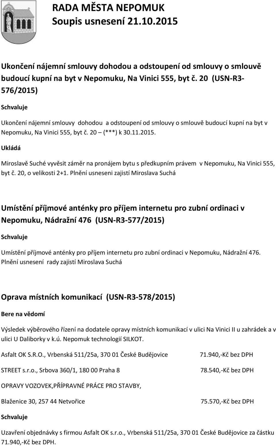 Plnění usneseni zajistí Miroslava Suchá Umístění příjmové anténky pro příjem internetu pro zubní ordinaci v Nepomuku, Nádražní 476 (USN-R3-577/2015) Umístění příjmové anténky pro příjem internetu pro