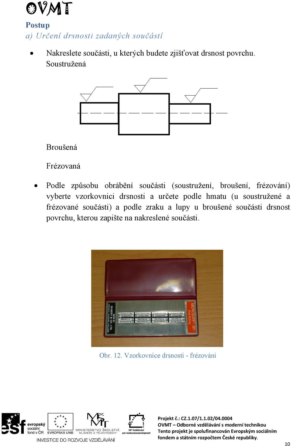 vzorkovnici drsnosti a určete podle hmatu (u soustružené a frézované součásti) a podle zraku a lupy u