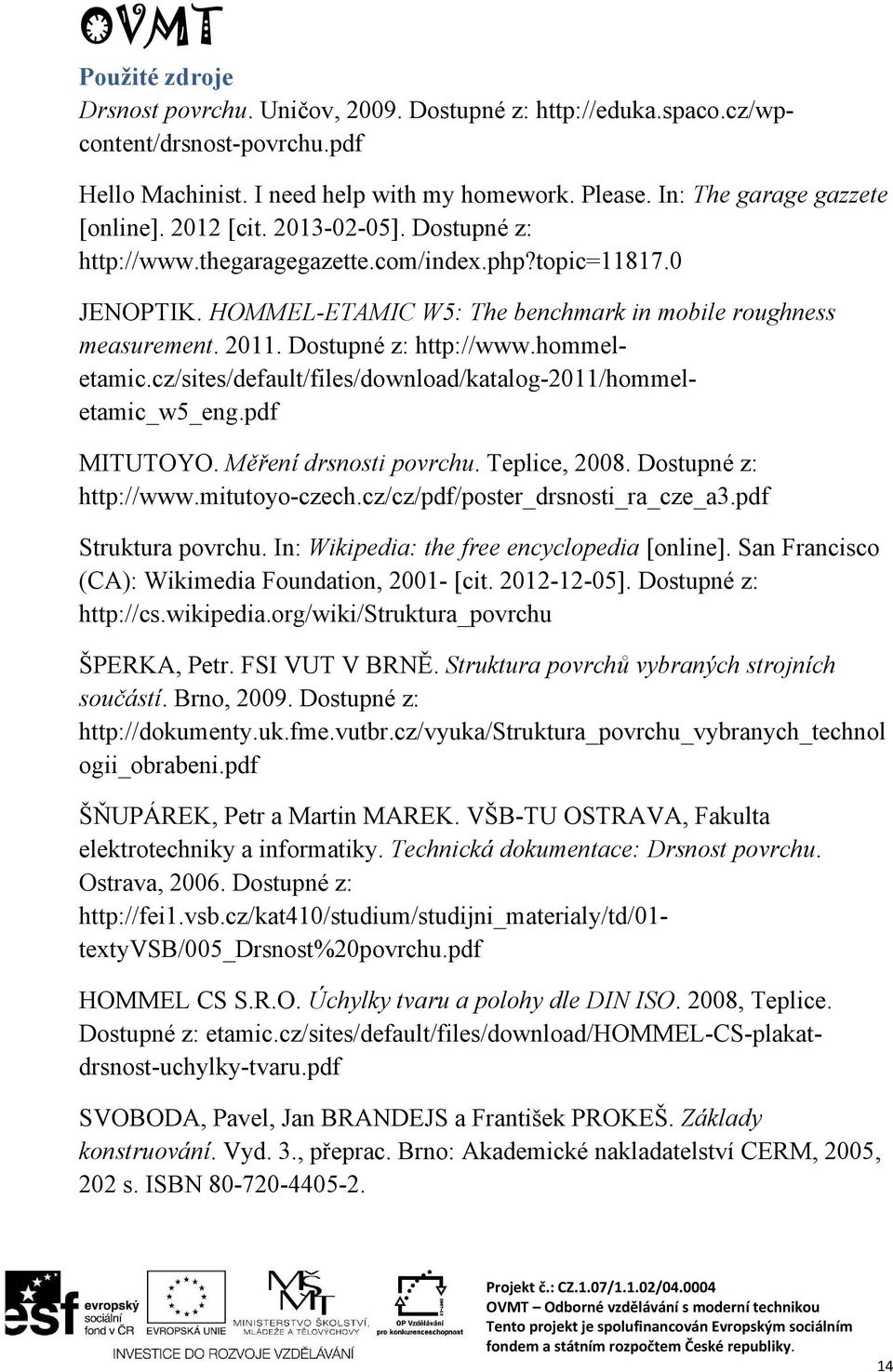 cz/sites/default/files/download/katalog-2011/hommeletamic_w5_eng.pdf MITUTOYO. Měření drsnosti povrchu. Teplice, 2008. Dostupné z: http://www.mitutoyo-czech.cz/cz/pdf/poster_drsnosti_ra_cze_a3.