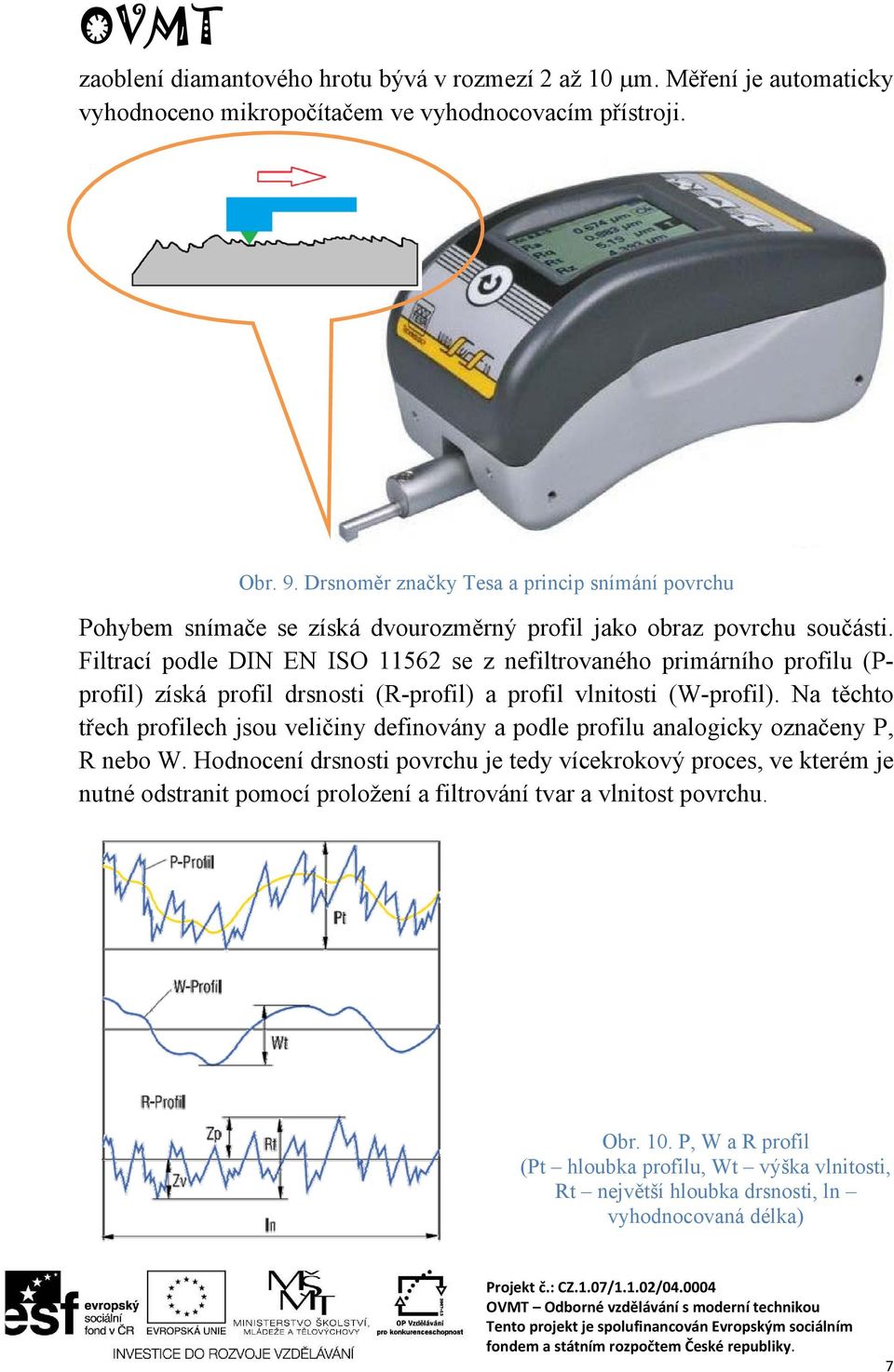 Filtrací podle DIN EN ISO 11562 se z nefiltrovaného primárního profilu (Pprofil) získá profil drsnosti (R-profil) a profil vlnitosti (W-profil).