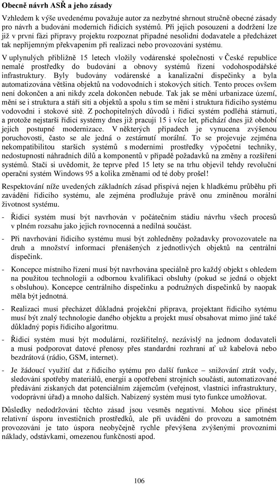 V uplynulých přibližně 15 letech vložily vodárenské společnosti v České republice nemalé prostředky do budování a obnovy systémů řízení vodohospodářské infrastruktury.