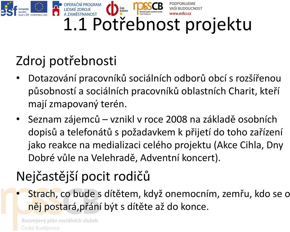 Seznam zájemců vznikl v roce 2008 na základě osobních dopisů a telefonátů s požadavkem k přijetí do toho zařízení jako reakce na