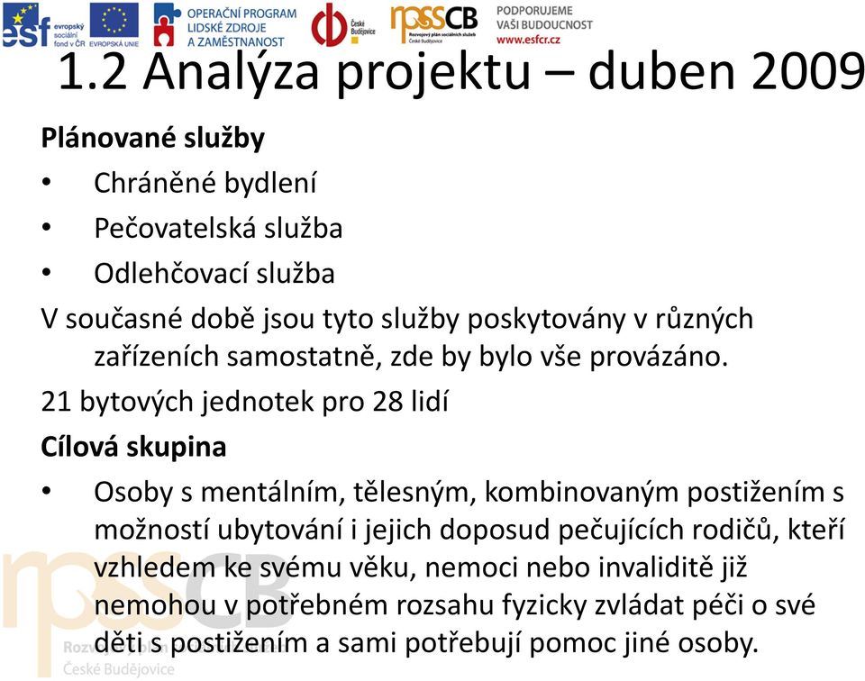 21 bytových jednotek pro 28 lidí Cílová skupina Osoby s mentálním, tělesným, kombinovaným postižením s možností ubytování i jejich